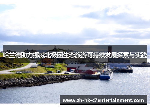 哈兰德助力挪威北极圈生态旅游可持续发展探索与实践 哈兰德助力挪威北极圈生态旅游可持续发展探索与实践