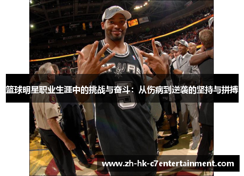 篮球明星职业生涯中的挑战与奋斗：从伤病到逆袭的坚持与拼搏