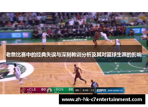 老詹比赛中的经典失误与深刻教训分析及其对篮球生涯的影响