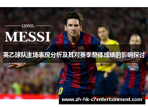 英乙球队主场表现分析及其对赛季整体成绩的影响探讨 英乙球队主场表现分析及其对赛季整体成绩的影响探讨