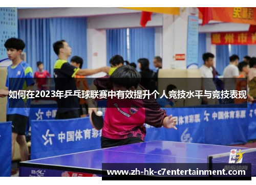 如何在2023年乒乓球联赛中有效提升个人竞技水平与竞技表现