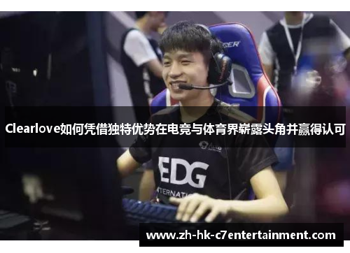Clearlove如何凭借独特优势在电竞与体育界崭露头角并赢得认可