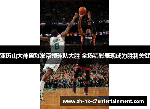 亚历山大神勇爆发带领球队大胜 全场精彩表现成为胜利关键 亚历山大神勇爆发带领球队大胜 全场精彩表现成为胜利关键