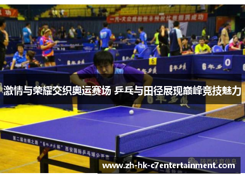 激情与荣耀交织奥运赛场 乒乓与田径展现巅峰竞技魅力 激情与荣耀交织奥运赛场 乒乓与田径展现巅峰竞技魅力