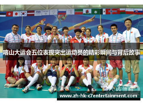 喀山大运会五位表现突出运动员的精彩瞬间与背后故事