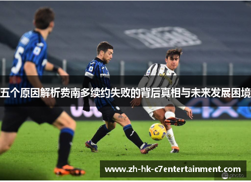 五个原因解析费南多续约失败的背后真相与未来发展困境