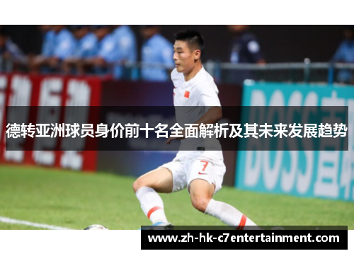 德转亚洲球员身价前十名全面解析及其未来发展趋势 德转亚洲球员身价前十名全面解析及其未来发展趋势