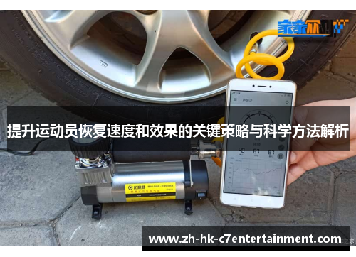 提升运动员恢复速度和效果的关键策略与科学方法解析 提升运动员恢复速度和效果的关键策略与科学方法解析