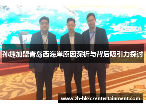 孙捷加盟青岛西海岸原因深析与背后吸引力探讨