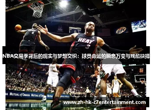 NBA交易季背后的现实与梦想交织:球员命运的瞬息万变与残酷抉择 NBA交易季背后的现实与梦想交织:球员命运的瞬息万变与残酷抉择