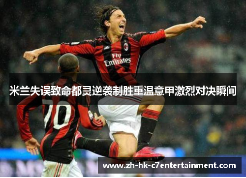 米兰失误致命都灵逆袭制胜重温意甲激烈对决瞬间