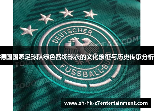 德国国家足球队绿色客场球衣的文化象征与历史传承分析 德国国家足球队绿色客场球衣的文化象征与历史传承分析