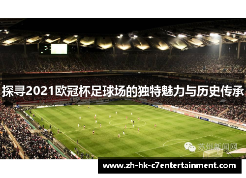 探寻2021欧冠杯足球场的独特魅力与历史传承
