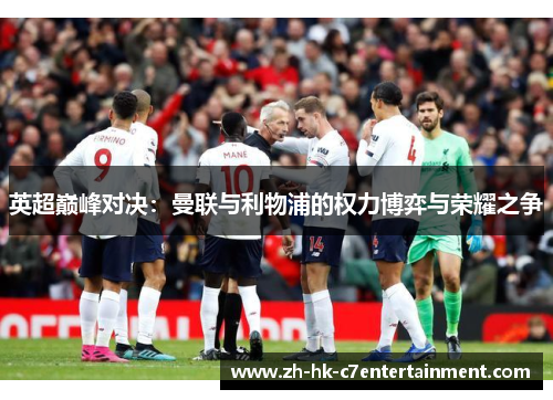 英超巅峰对决：曼联与利物浦的权力博弈与荣耀之争