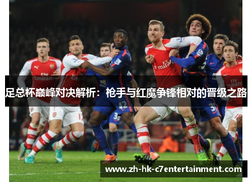足总杯巅峰对决解析：枪手与红魔争锋相对的晋级之路