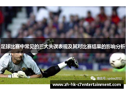 足球比赛中常见的三大失误表现及其对比赛结果的影响分析 足球比赛中常见的三大失误表现及其对比赛结果的影响分析