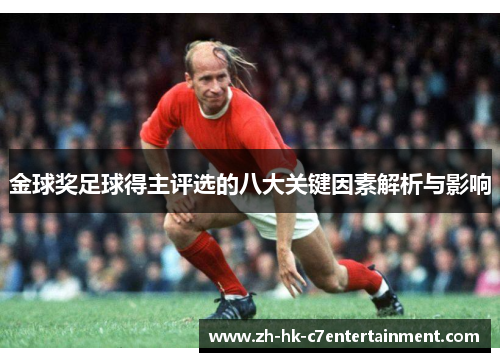 金球奖足球得主评选的八大关键因素解析与影响