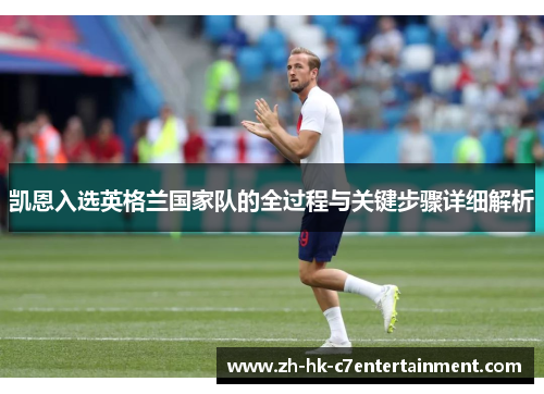 凯恩入选英格兰国家队的全过程与关键步骤详细解析