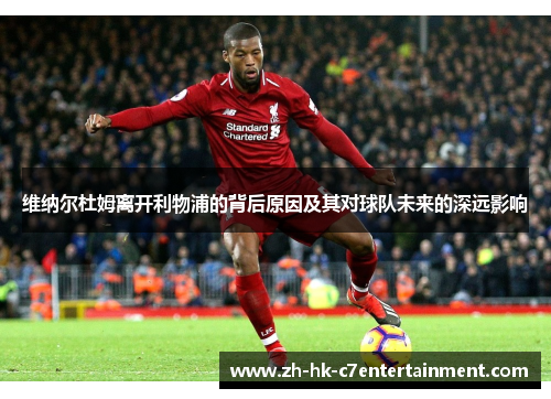 维纳尔杜姆离开利物浦的背后原因及其对球队未来的深远影响