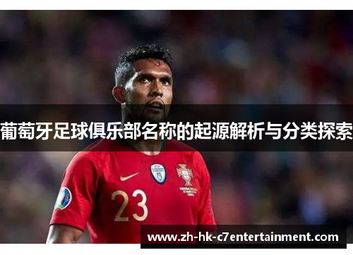 葡萄牙足球俱乐部名称的起源解析与分类探索