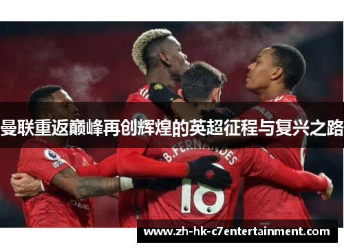曼联重返巅峰再创辉煌的英超征程与复兴之路 曼联重返巅峰再创辉煌的英超征程与复兴之路