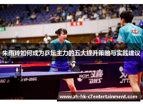朱雨玲如何成为乒坛主力的五大提升策略与实践建议 朱雨玲如何成为乒坛主力的五大提升策略与实践建议