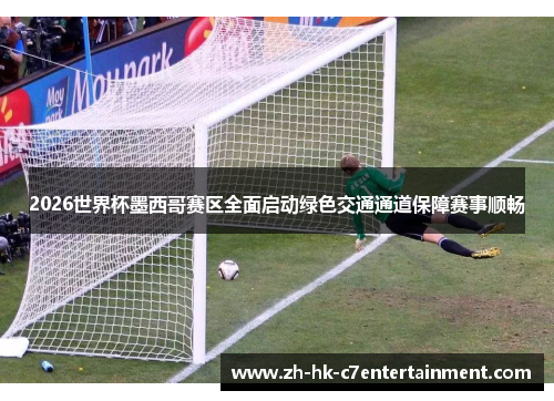 2026世界杯墨西哥赛区全面启动绿色交通通道保障赛事顺畅