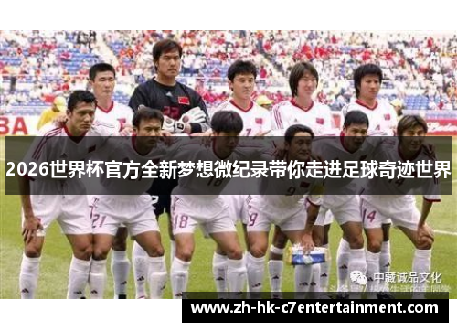 2026世界杯官方全新梦想微纪录带你走进足球奇迹世界 2026世界杯官方全新梦想微纪录带你走进足球奇迹世界