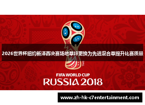 2026世界杯纽约新泽西决赛场地草坪更换为先进混合草提升比赛质量 2026世界杯纽约新泽西决赛场地草坪更换为先进混合草提升比赛质量