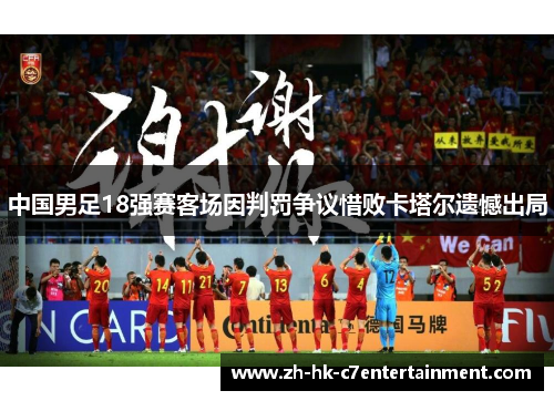 中国男足18强赛客场因判罚争议惜败卡塔尔遗憾出局 中国男足18强赛客场因判罚争议惜败卡塔尔遗憾出局