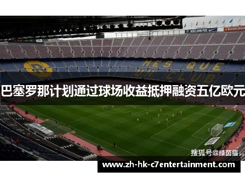 巴塞罗那计划通过球场收益抵押融资五亿欧元 巴塞罗那计划通过球场收益抵押融资五亿欧元