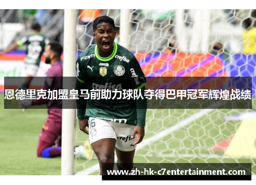 恩德里克加盟皇马前助力球队夺得巴甲冠军辉煌战绩 恩德里克加盟皇马前助力球队夺得巴甲冠军辉煌战绩