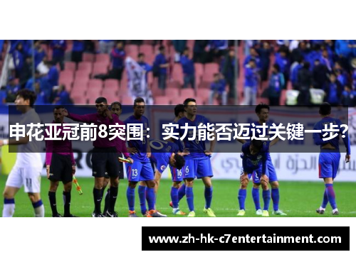 申花亚冠前8突围：实力能否迈过关键一步？