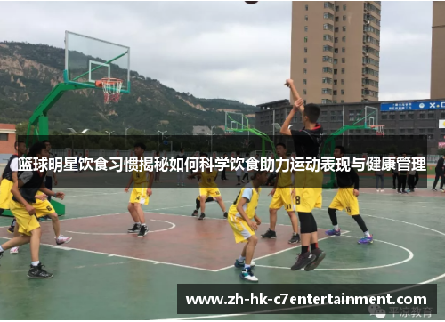 篮球明星饮食习惯揭秘如何科学饮食助力运动表现与健康管理 篮球明星饮食习惯揭秘如何科学饮食助力运动表现与健康管理