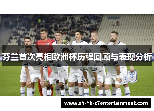 芬兰首次亮相欧洲杯历程回顾与表现分析 芬兰首次亮相欧洲杯历程回顾与表现分析