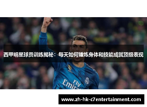 西甲明星球员训练揭秘:每天如何锤炼身体和技能成就顶级表现 西甲明星球员训练揭秘:每天如何锤炼身体和技能成就顶级表现