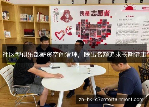 社区型俱乐部薪资空间清理,腾出名额追求长期健康 社区型俱乐部薪资空间清理,腾出名额追求长期健康